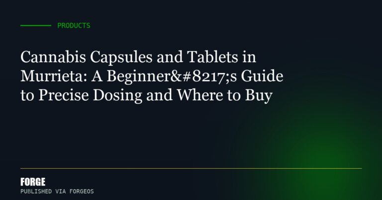Cannabis Capsules and Tablets in Murrieta: A Beginner’s Guide to Precise Dosing and Where to Buy