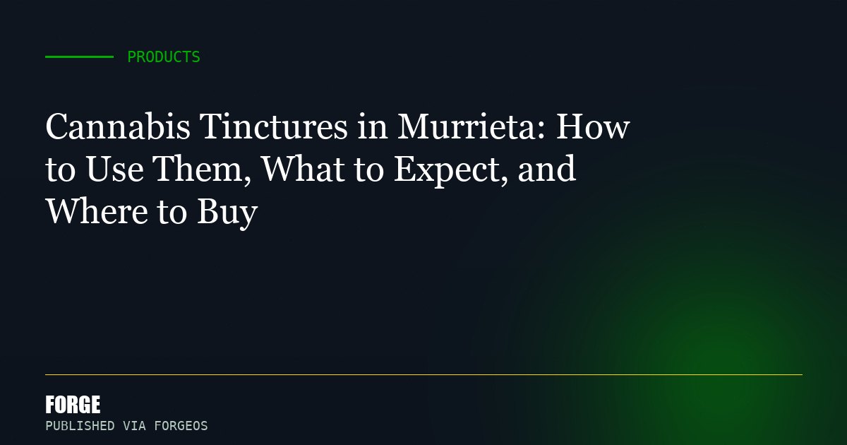 Cannabis Tinctures in Murrieta: How to Use Them, What to Expect, and Where to Buy