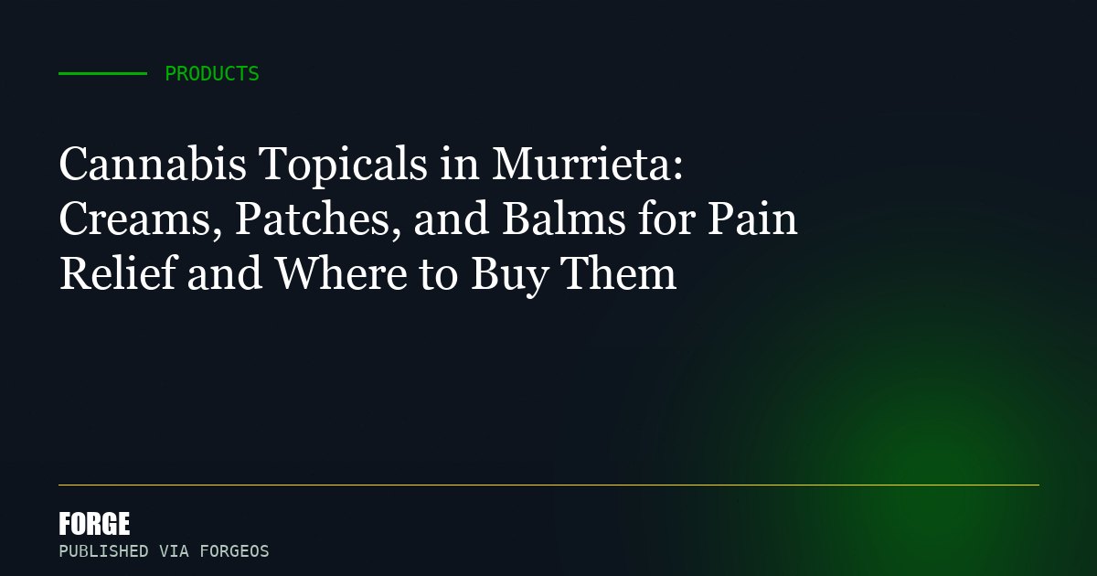 Cannabis Topicals in Murrieta: Creams, Patches, and Balms for Pain Relief and Where to Buy Them