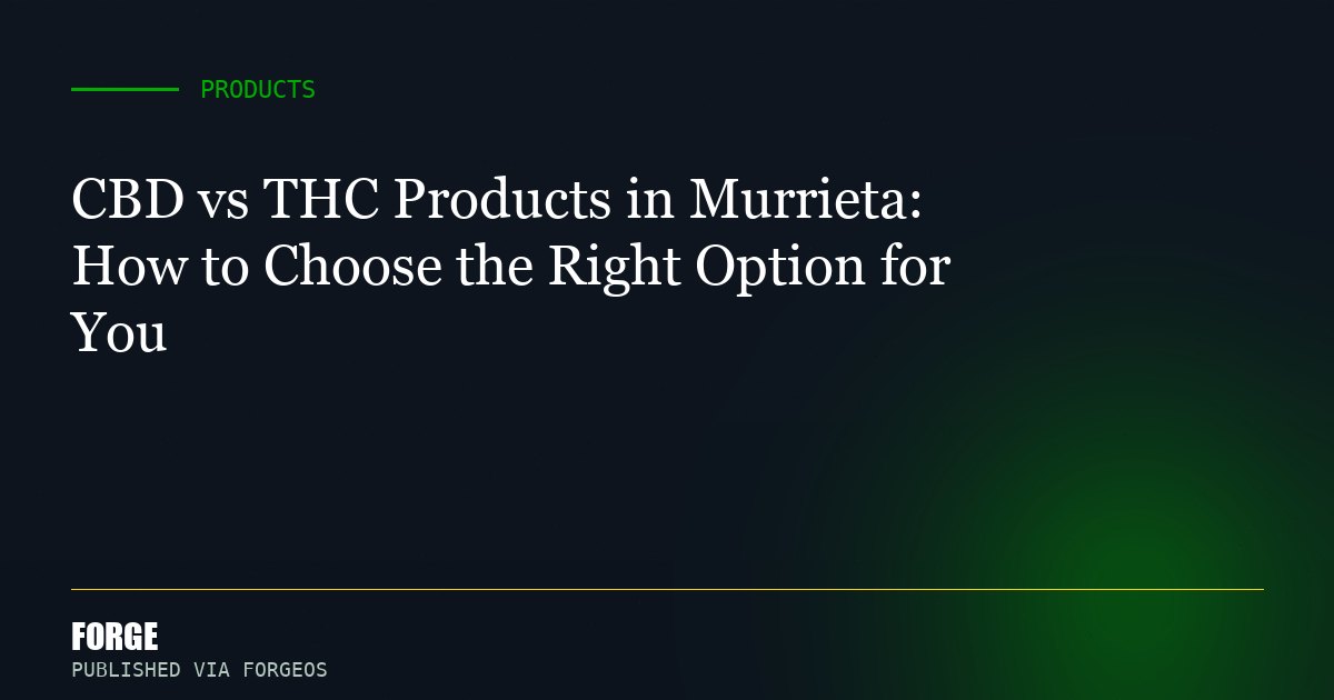 CBD vs THC Products in Murrieta: How to Choose the Right Option for You