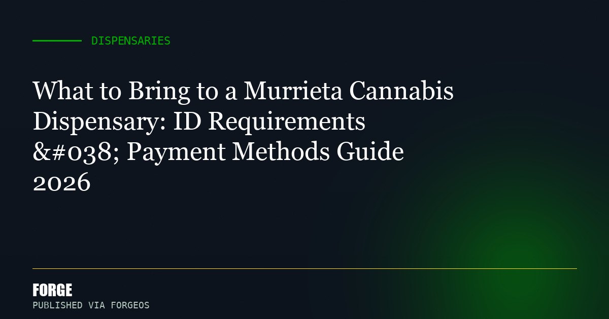 What to Bring to a Murrieta Cannabis Dispensary: ID Requirements & Payment Methods Guide 2026