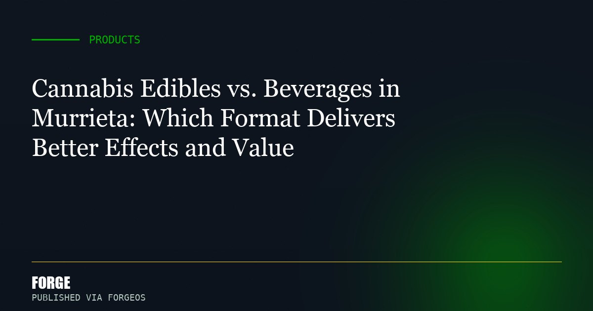 Cannabis Edibles vs. Beverages in Murrieta: Which Format Delivers Better Effects and Value