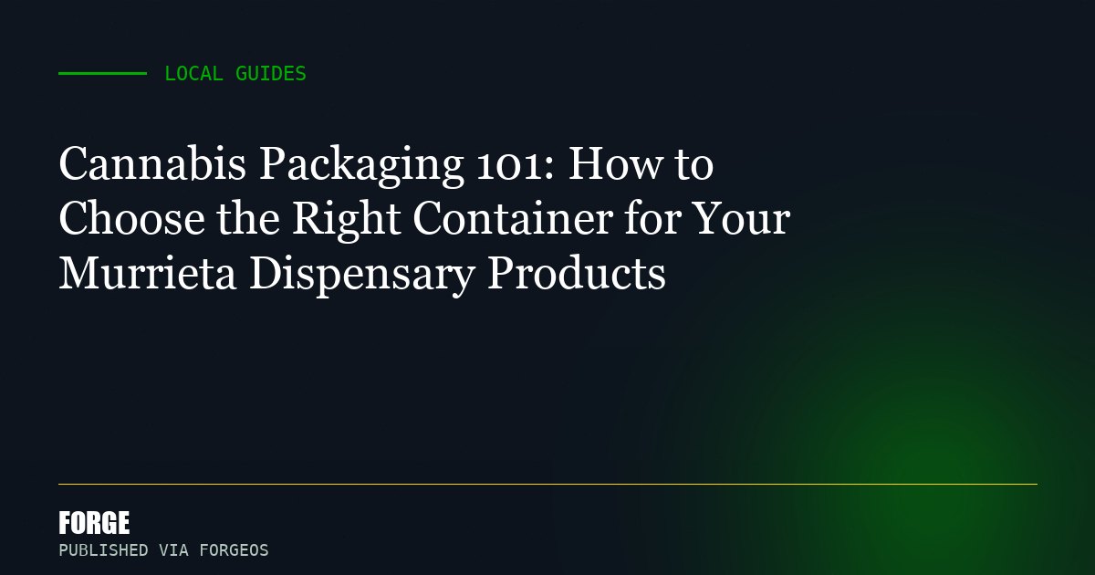Cannabis Packaging 101: How to Choose the Right Container for Your Murrieta Dispensary Products