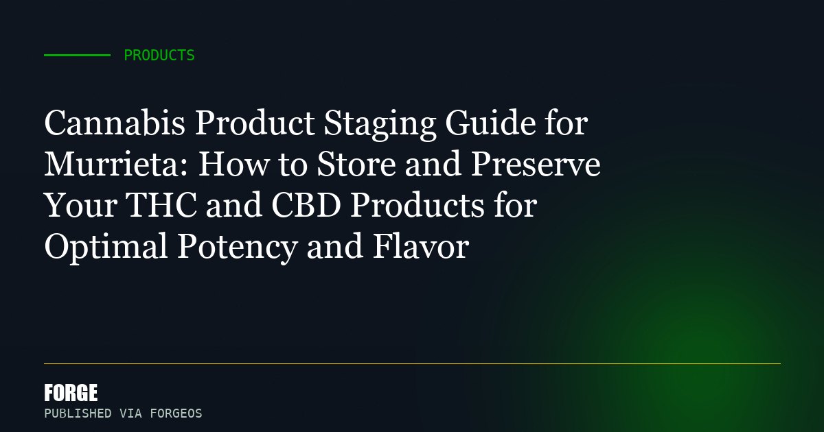 Cannabis Product Staging Guide for Murrieta: How to Store and Preserve Your THC and CBD Products for Optimal Potency and F...