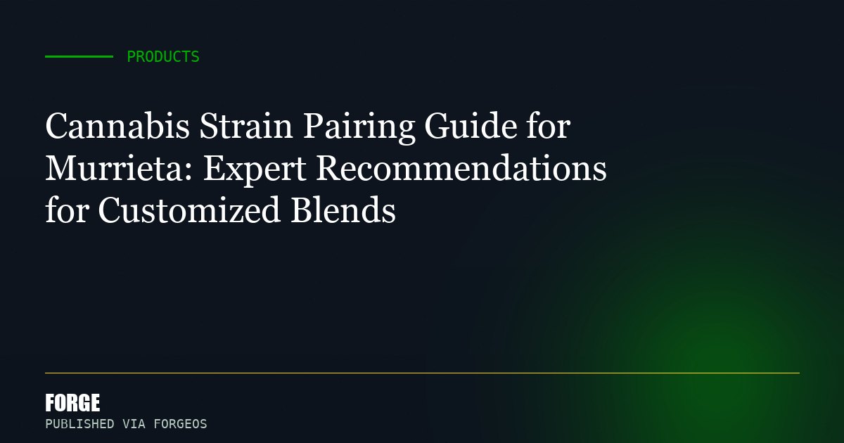 Cannabis Strain Pairing Guide for Murrieta: Expert Recommendations for Customized Blends