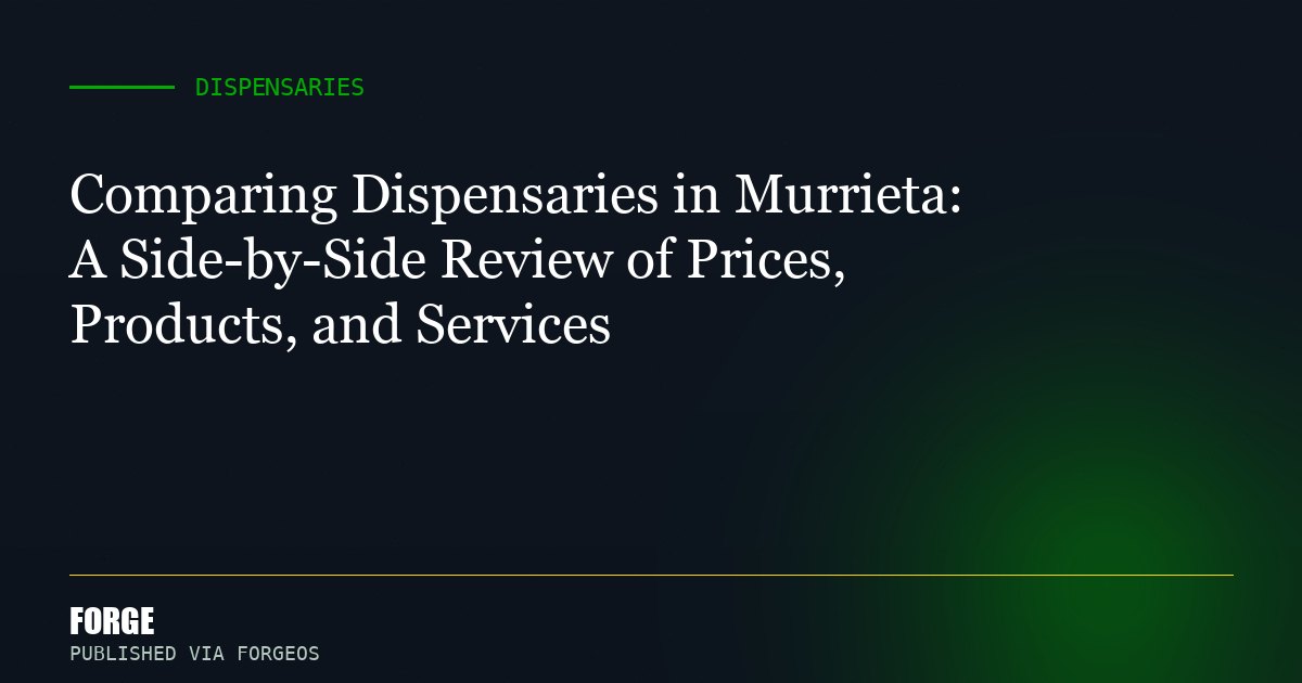 Comparing Dispensaries in Murrieta: A Side-by-Side Review of Prices, Products, and Services