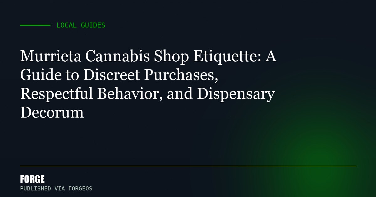 Murrieta Cannabis Shop Etiquette: A Guide to Discreet Purchases, Respectful Behavior, and Dispensary Decorum