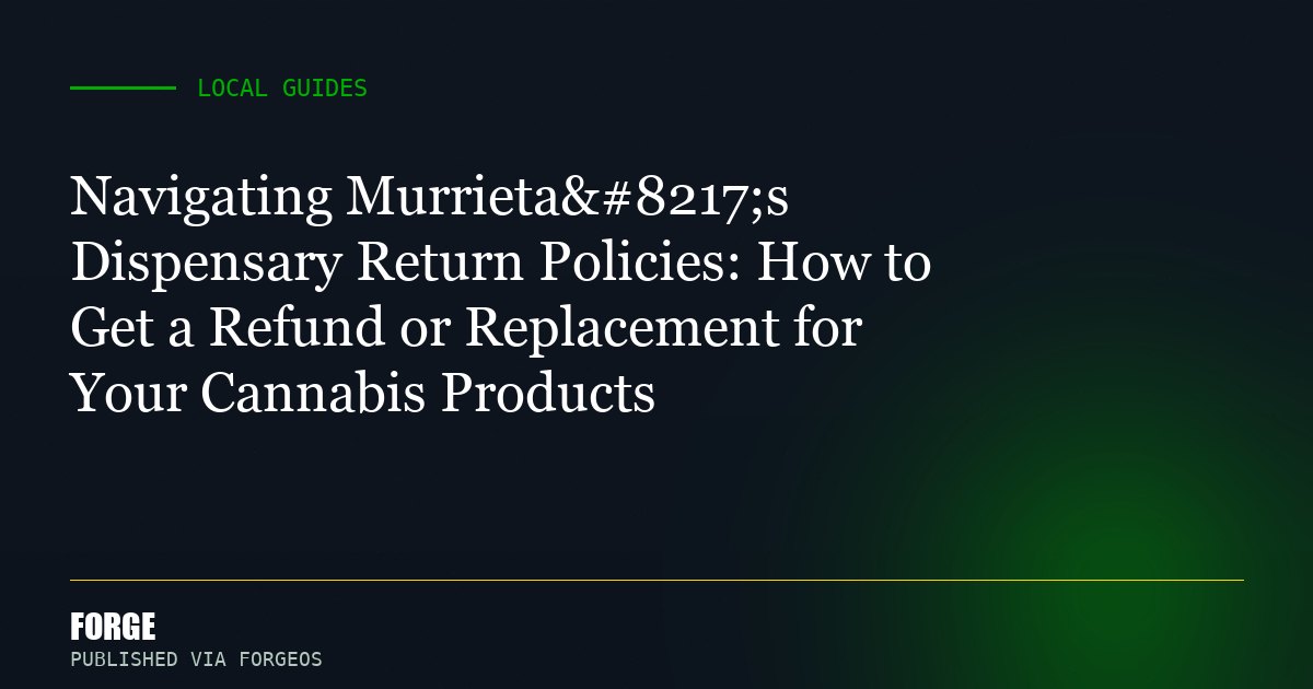 Navigating Murrieta’s Dispensary Return Policies: How to Get a Refund or Replacement for Your Cannabis Products