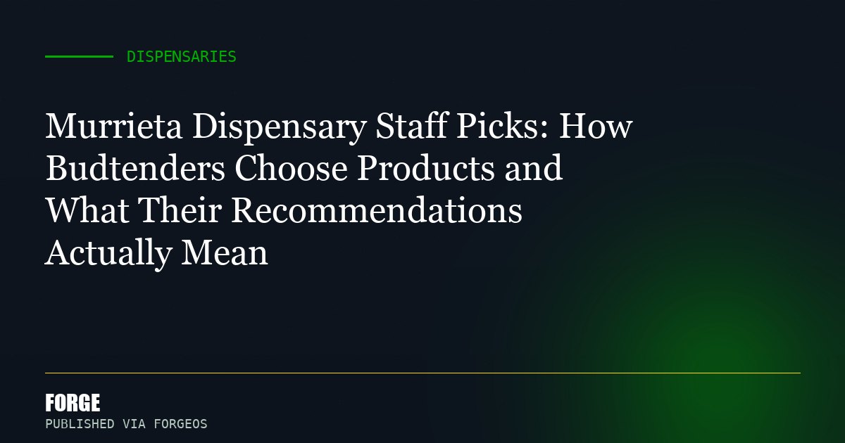 Murrieta Dispensary Staff Picks: How Budtenders Choose Products and What Their Recommendations Actually Mean