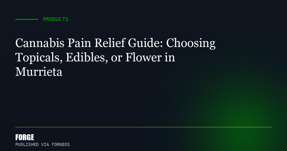 Cannabis Pain Relief Guide: Choosing Topicals, Edibles, or Flower in Murrieta
