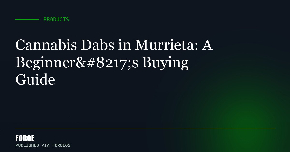 Cannabis Dabs in Murrieta: A Beginner’s Buying Guide